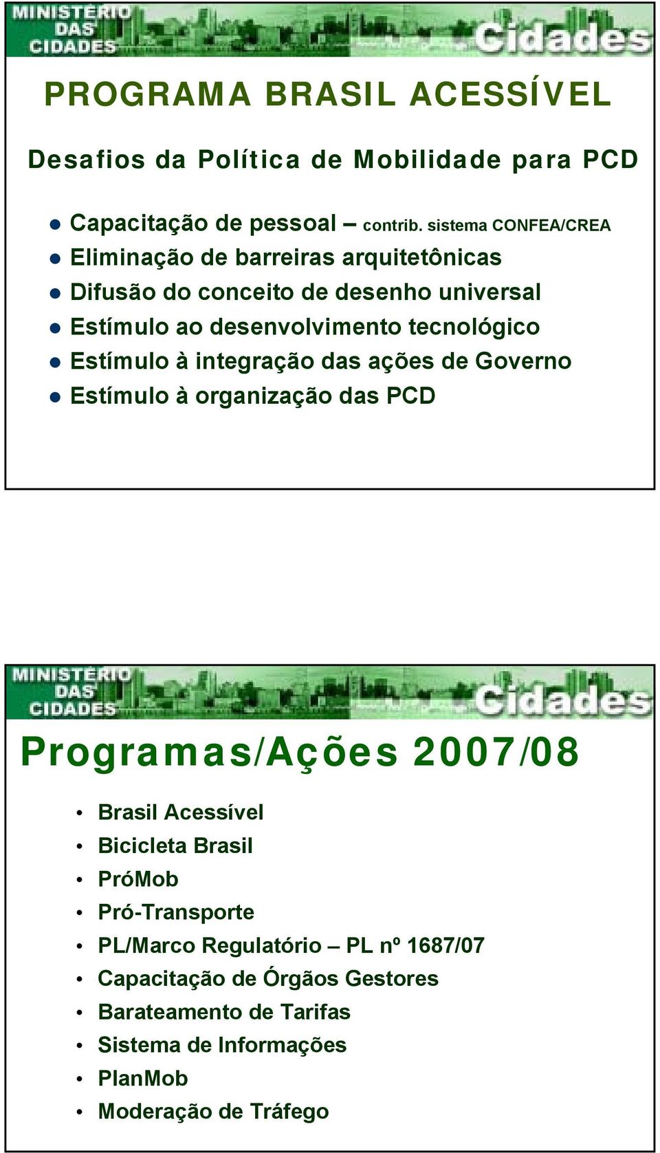 tecnológico Estímulo à integração das ações de Governo Estímulo à organização das PCD Programas/Ações 2007/08 Brasil Acessível