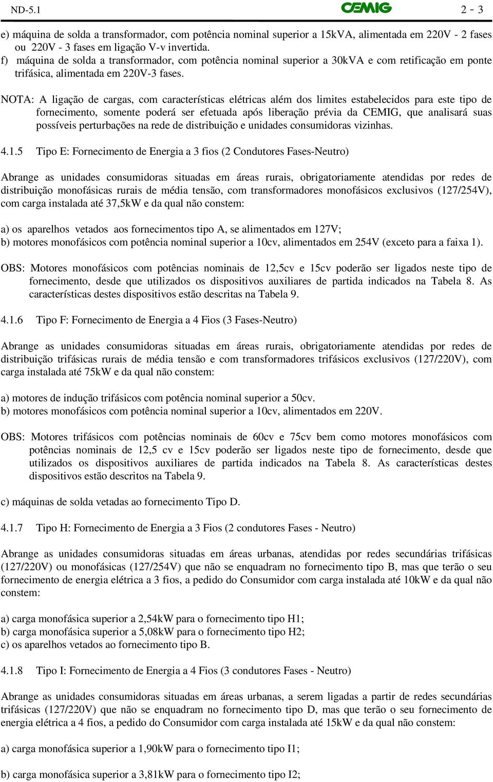 NOTA: A ligação de cargas, com características elétricas além dos limites estabelecidos para este tipo de fornecimento, somente poderá ser efetuada após liberação prévia da CEMIG, que analisará suas