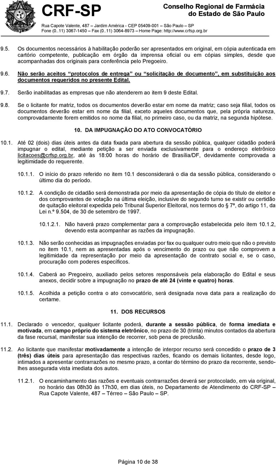 Serão inabilitadas as empresas que não atenderem ao item 9 deste Edital. 9.8.