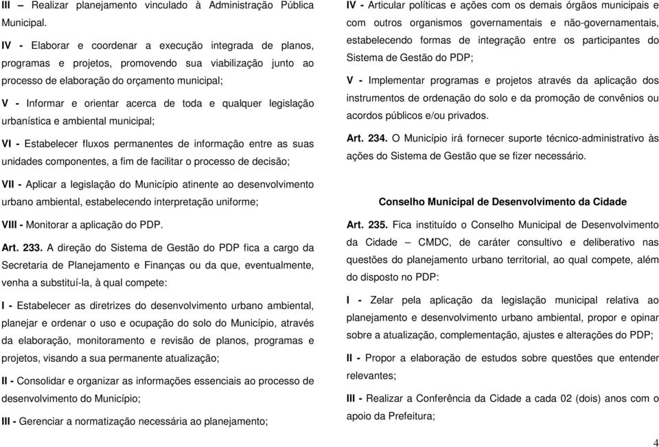 toda e qualquer legislação urbanística e ambiental municipal; VI - Estabelecer fluxos permanentes de informação entre as suas unidades componentes, a fim de facilitar o processo de decisão; VII -