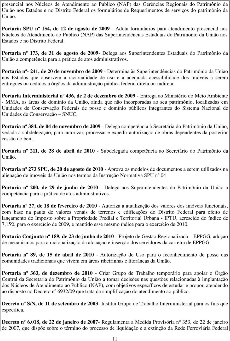 Portaria SPU nº 154, de 12 de agosto de 2009 - Adota formulários para atendimento presencial nos Núcleos de Atendimento ao Publico (NAP) das Superintendências Estaduais do Patrimônio da União nos