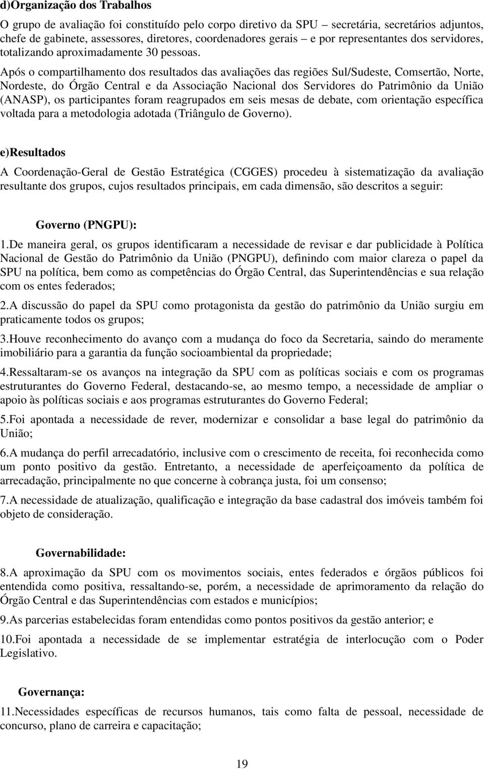 Após o compartilhamento dos resultados das avaliações das regiões Sul/Sudeste, Comsertão, Norte, Nordeste, do Órgão Central e da Associação Nacional dos Servidores do Patrimônio da União (ANASP), os