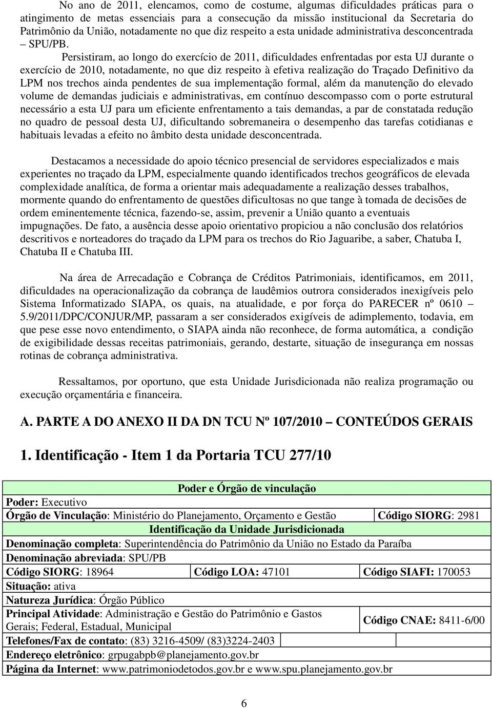 Persistiram, ao longo do exercício de 2011, dificuldades enfrentadas por esta UJ durante o exercício de 2010, notadamente, no que diz respeito à efetiva realização do Traçado Definitivo da LPM nos