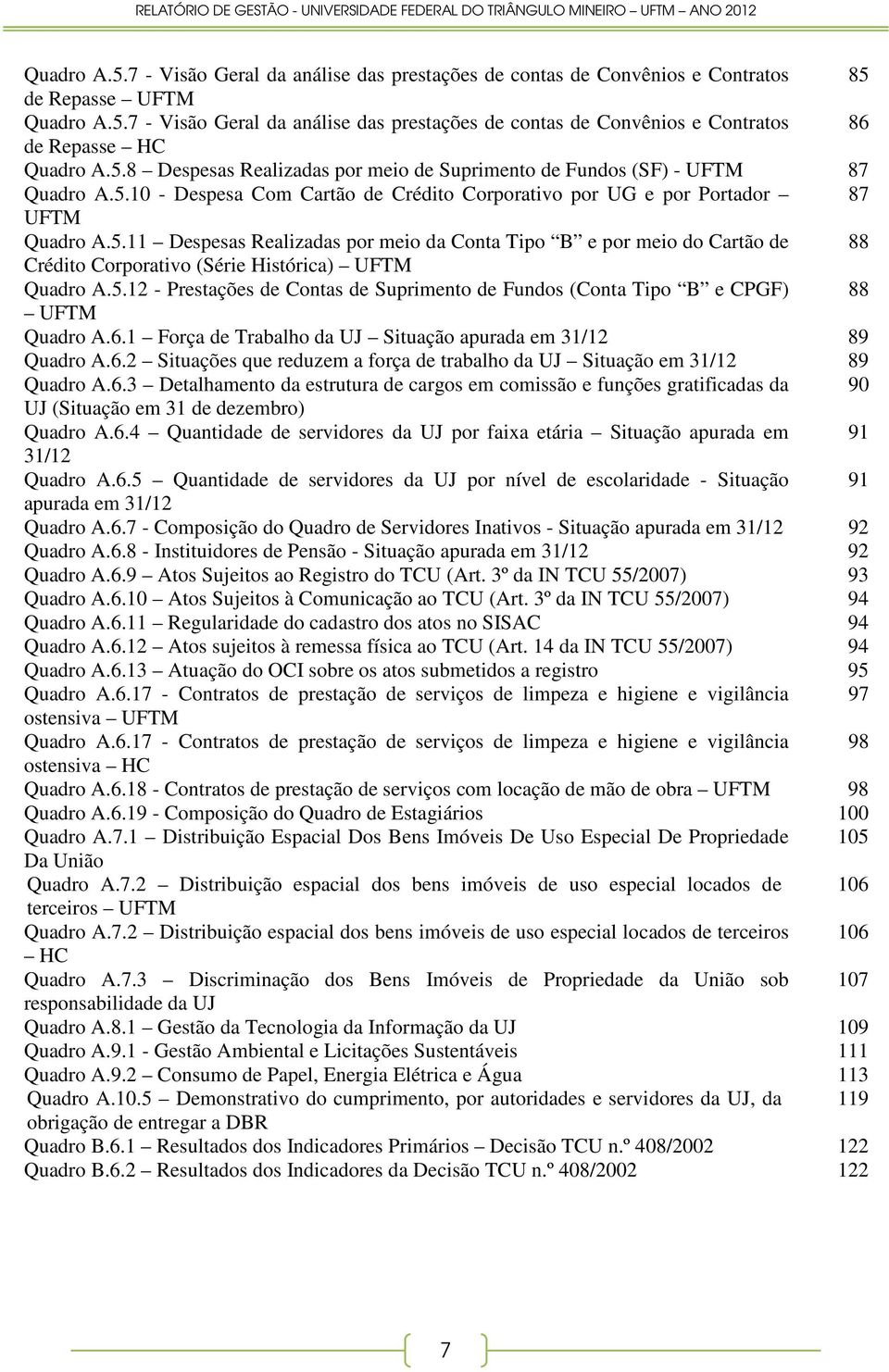 5.12 - Prestações de Contas de Suprimento de Fundos (Conta Tipo B e CPGF) 88 UFTM Quadro A.6.1 Força de Trabalho da UJ Situação apurada em 31/12 89 Quadro A.6.2 Situações que reduzem a força de trabalho da UJ Situação em 31/12 89 Quadro A.