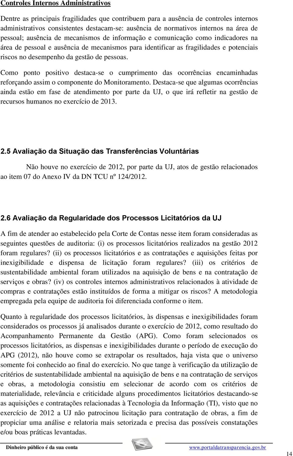 riscos no desempenho da gestão de pessoas. Como ponto positivo destaca-se o cumprimento das ocorrências encaminhadas reforçando assim o componente do Monitoramento.