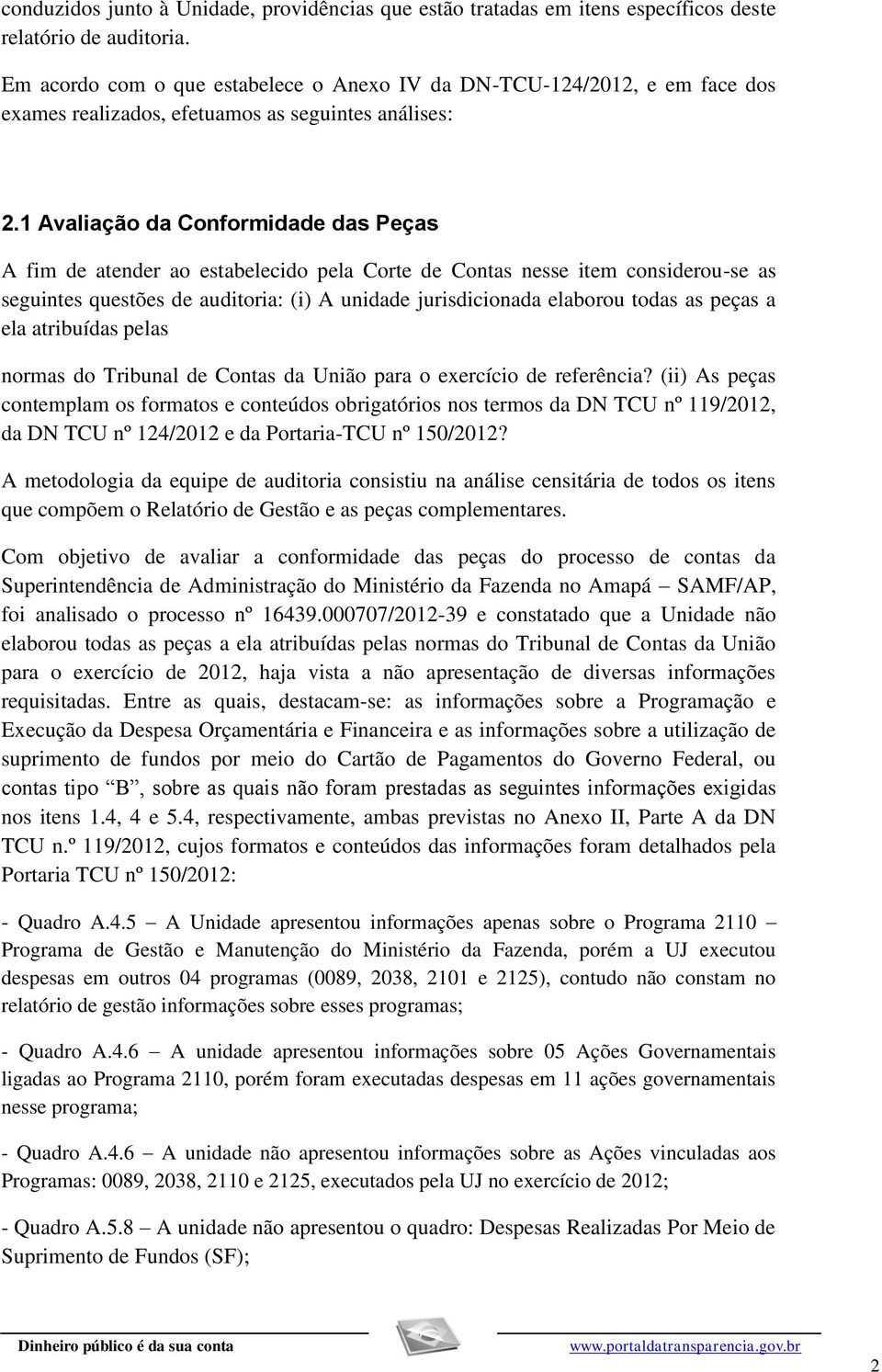 1 Avaliação da Conformidade das Peças A fim de atender ao estabelecido pela Corte de Contas nesse item considerou-se as seguintes questões de auditoria: (i) A unidade jurisdicionada elaborou todas as