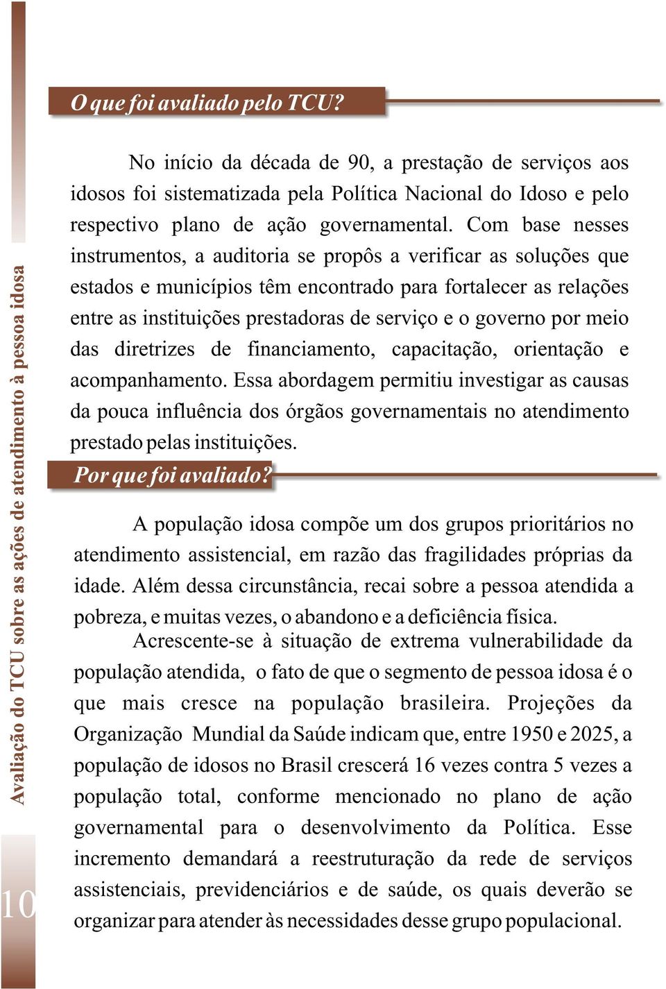 governo por meio das diretrizes de financiamento, capacitação, orientação e acompanhamento.