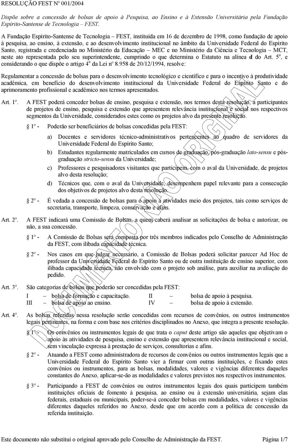 Universidade Federal do Espírito Santo, registrada e credenciada no Ministério da Educação MEC e no Ministério da Ciência e Tecnologia MCT, neste ato representada pelo seu superintendente, cumprindo