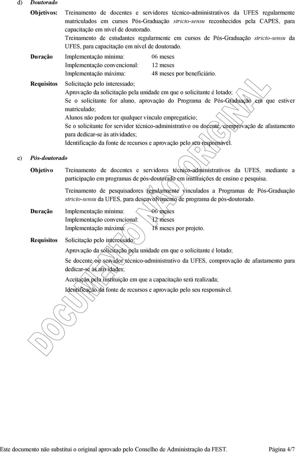 Solicitação pelo interessado; Aprovação da solicitação pela unidade em que o solicitante é lotado; Se o solicitante for aluno, aprovação do Programa de Pós-Graduação em que estiver matriculado;