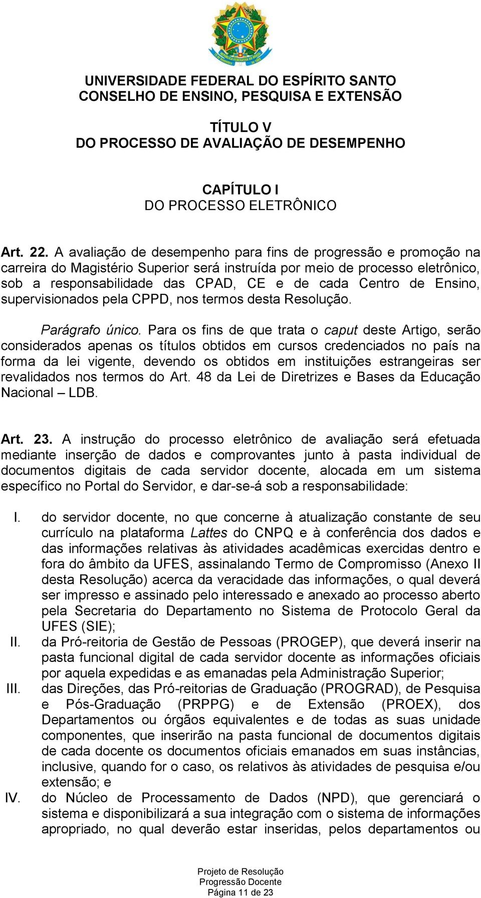 Ensino, supervisionados pela CPPD, nos termos desta Resolução. Parágrafo único.