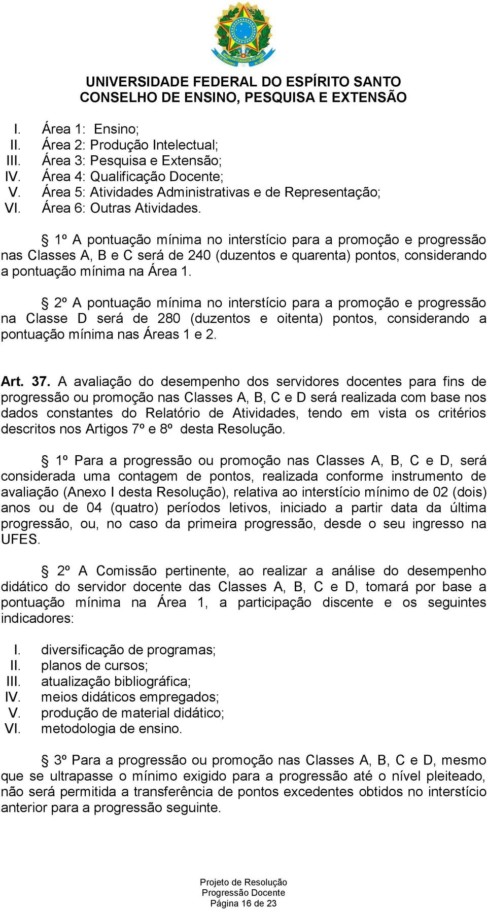 2º A pontuação mínima no interstício para a promoção e progressão na Classe D será de 280 (duzentos e oitenta) pontos, considerando a pontuação mínima nas Áreas 1 e 2. Art. 37.