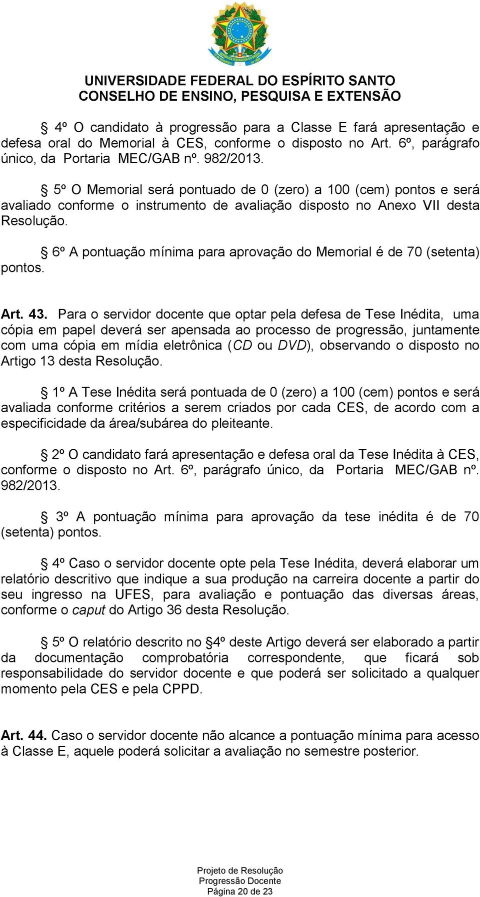 6º A pontuação mínima para aprovação do Memorial é de 70 (setenta) pontos. Art. 43.