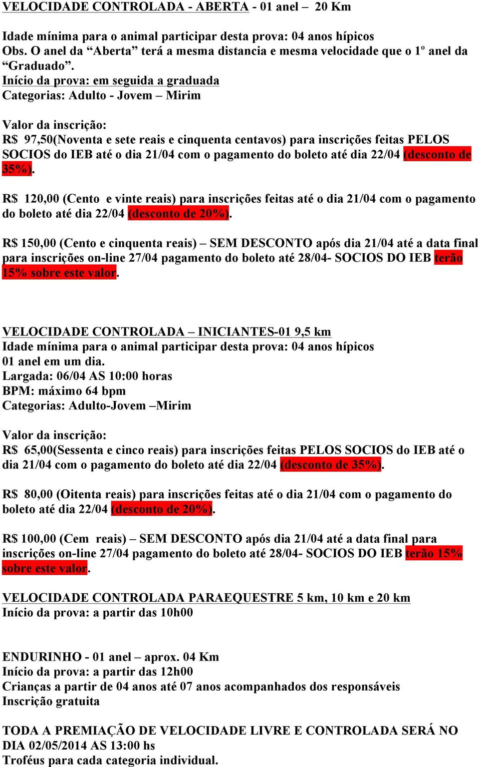 Início da prova: em seguida a graduada Categorias: Adulto - Jovem Mirim R$ 97,50(Noventa e sete reais e cinquenta centavos) para inscrições feitas PELOS SOCIOS do IEB até o dia 21/04 com o pagamento