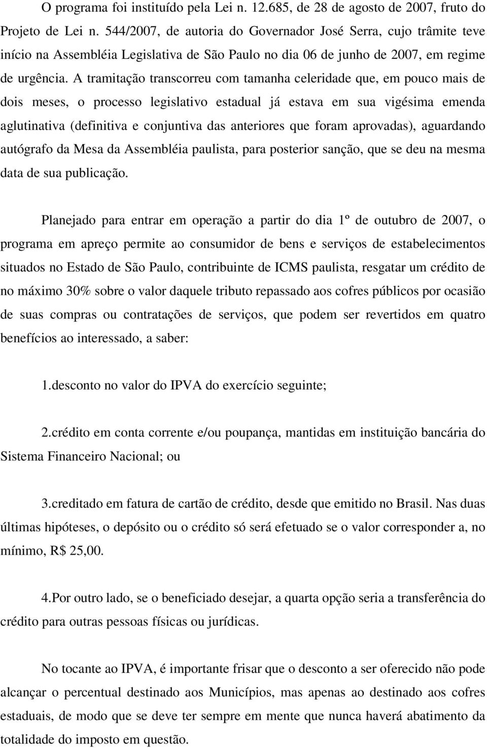 A tramitação transcorreu com tamanha celeridade que, em pouco mais de dois meses, o processo legislativo estadual já estava em sua vigésima emenda aglutinativa (definitiva e conjuntiva das anteriores