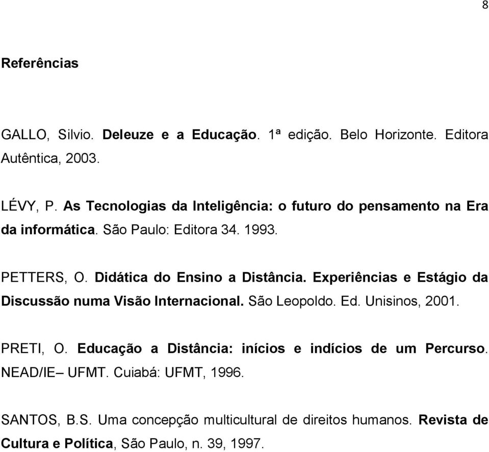 Didática do Ensino a Distância. Experiências e Estágio da Discussão numa Visão Internacional. São Leopoldo. Ed. Unisinos, 2001. PRETI, O.