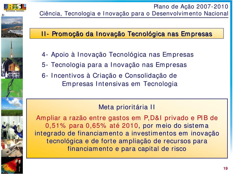 Ampliar a razão entre gastos em P,D&I privado e PIB de 0,51% para 0,65% até 2010,, por meio do sistema integrado de