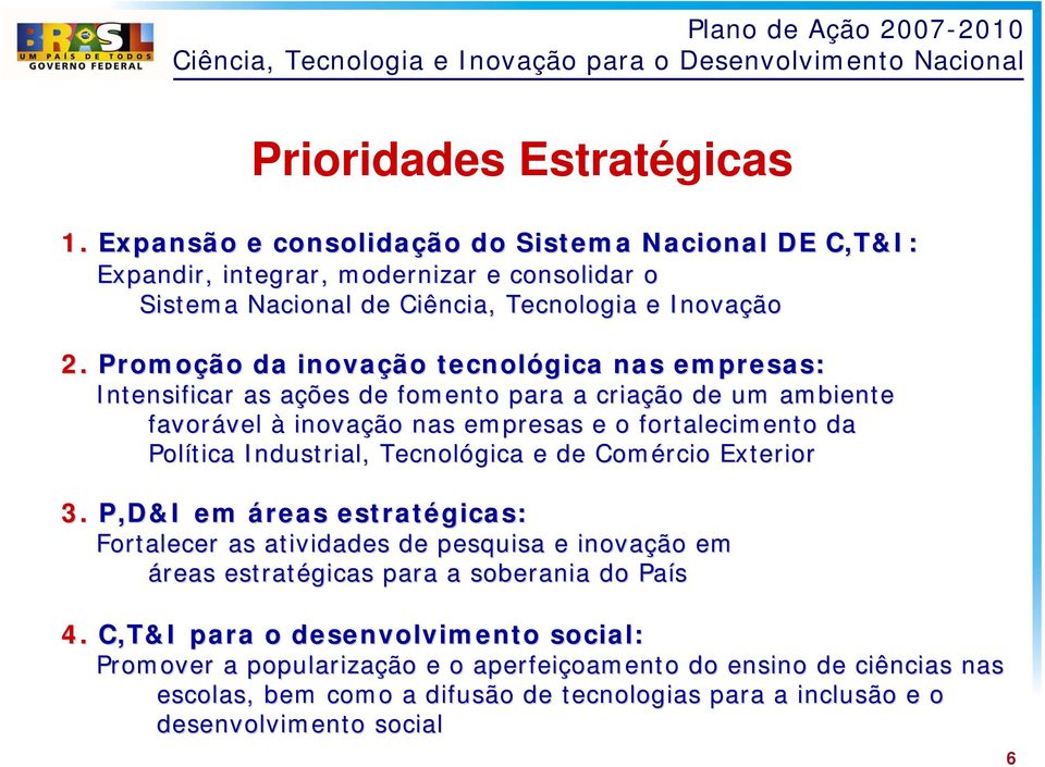 Industrial, Tecnológica e de Comércio Exterior 3. P,D&I em áreas estratégicas: Fortalecer as atividades de pesquisa e inovação em áreas estratégicas para a soberania do País 4.