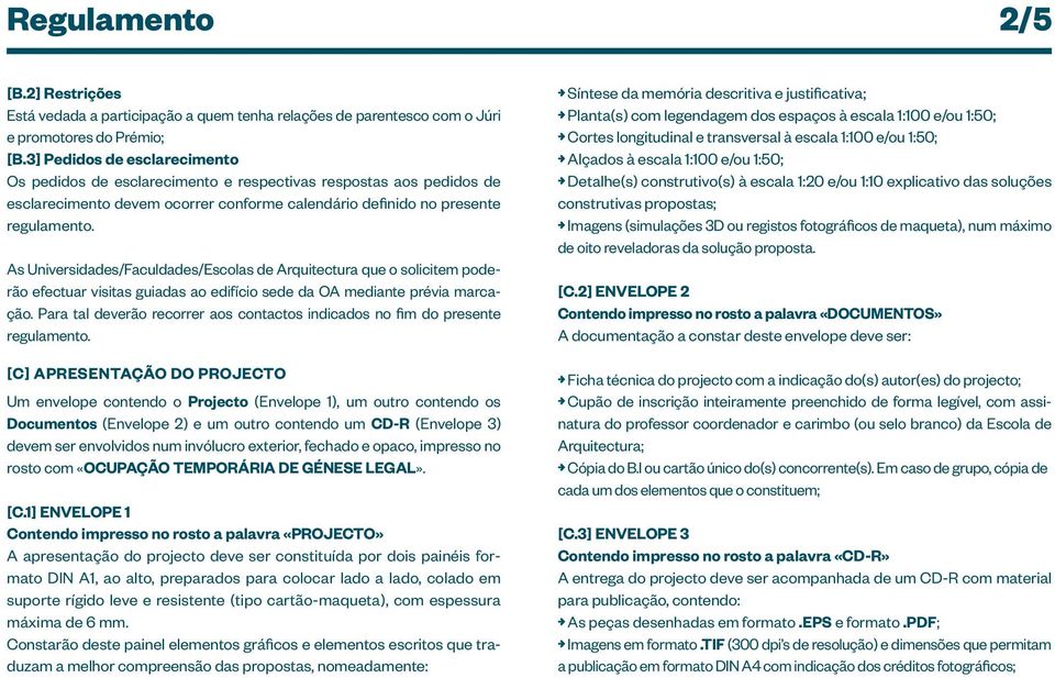 As Universidades/Faculdades/Escolas de Arquitectura que o solicitem poderão efectuar visitas guiadas ao edifício sede da OA mediante prévia marcação.