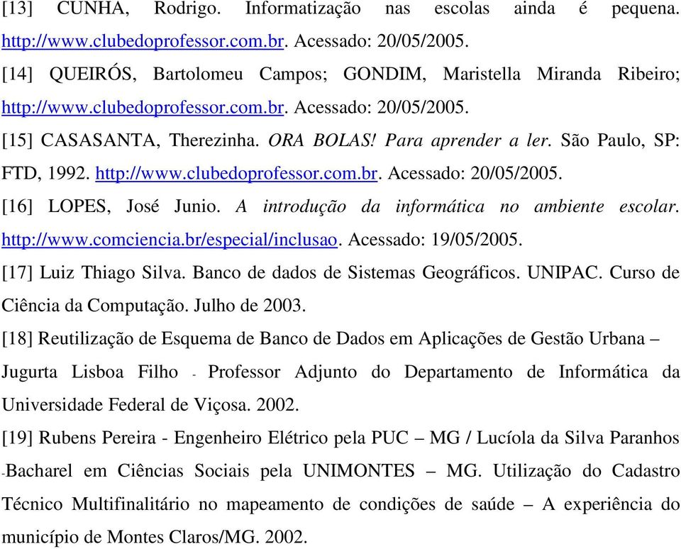 São Paulo, SP: FTD, 1992. http://www.clubedoprofessor.com.br. Acessado: 20/05/2005. [16] LOPES, José Junio. A introdução da informática no ambiente escolar. http://www.comciencia.br/especial/inclusao.