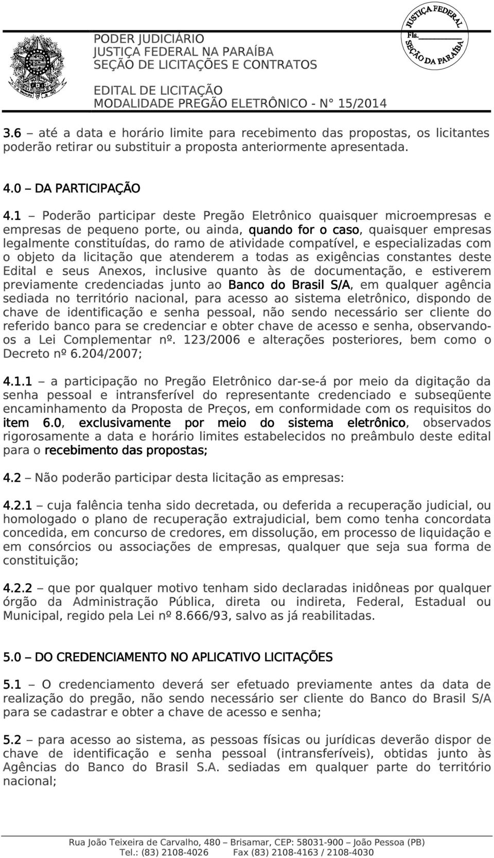 compatível, e especializadas com o objeto da licitação que atenderem a todas as exigências constantes deste Edital e seus Anexos, inclusive quanto às de documentação, e estiverem previamente