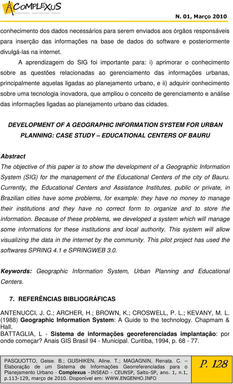 e ii) adquirir conhecimento sobre uma tecnologia inovadora, que ampliou o conceito de gerenciamento e análise das informações ligadas ao planejamento urbano das cidades.