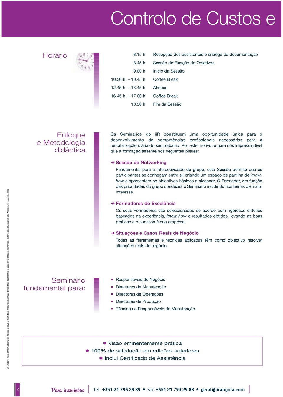 Fim da Sessão Enfoque e Metodologia didáctica Os Seminários do iir constituem uma oportunidade única para o desenvolvimento de competências profissionais necessárias para a rentabilização diária do