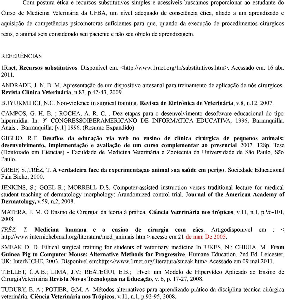 aprendizagem. REFERÊNCIAS 1Rnet, Recursos substitutivos. Disponível em: <http://www.1rnet.org/1r/substitutivos.htm>. Acessado em: 16 abr. 2011. ANDRADE, J. N. B. M.