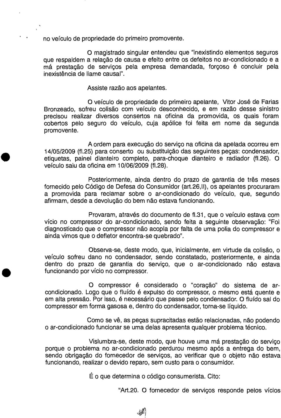 forçoso é concluir pela inexistência de liame causal". Assiste razão aos apelantes.