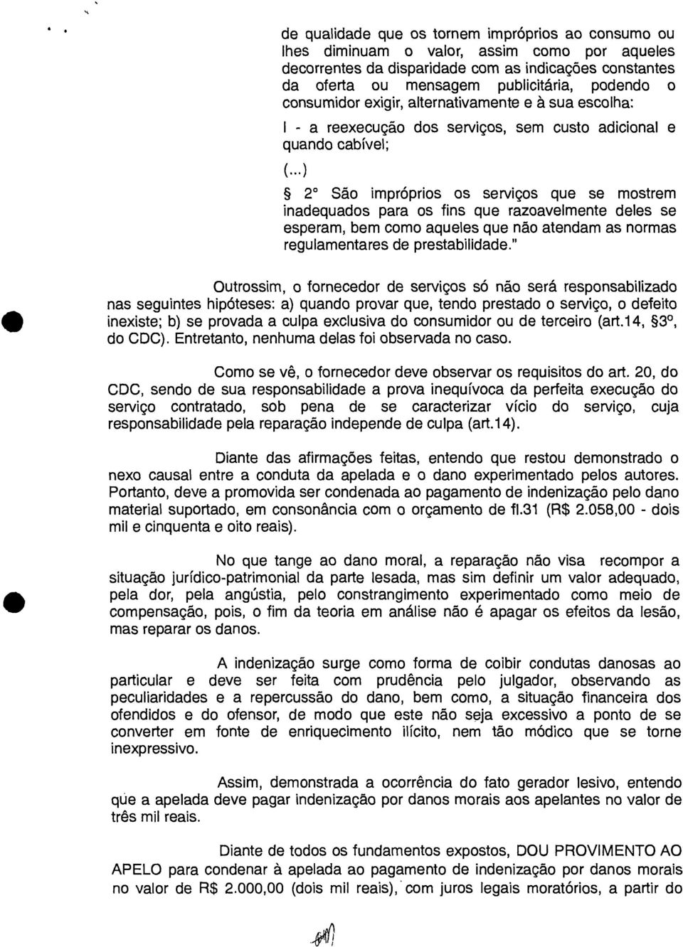 ..) 2 São impróprios os serviços que se mostrem inadequados para os fins que razoavelmente deles se esperam, bem como aqueles que não atendam as normas regulamentares de prestabilidade.