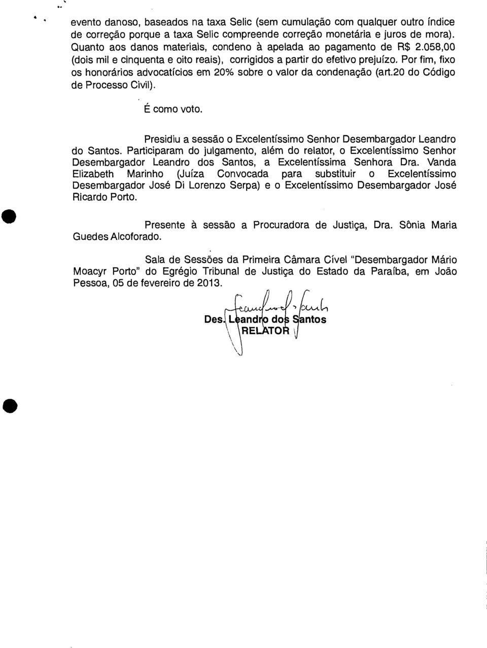 Por fim, fixo os honorários advocatícios em 20% sobre o valor da condenação (art.20 do Código de Processo Civil). É como voto.