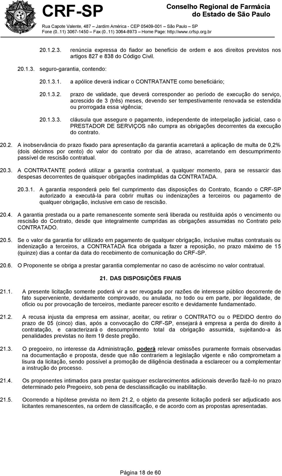 20.2. A inobservância do prazo fixado para apresentação da garantia acarretará a aplicação de multa de 0,2% (dois décimos por cento) do valor do contrato por dia de atraso, acarretando em