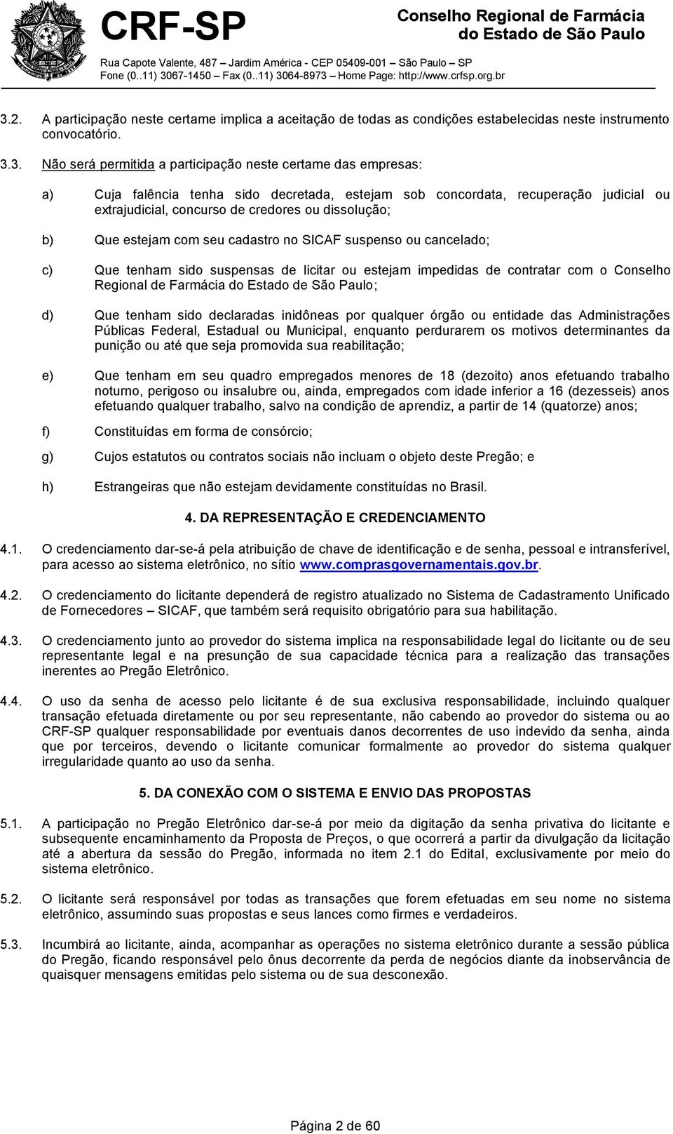 Que tenham sido suspensas de licitar ou estejam impedidas de contratar com o Conselho Regional de Farmácia ; d) Que tenham sido declaradas inidôneas por qualquer órgão ou entidade das Administrações