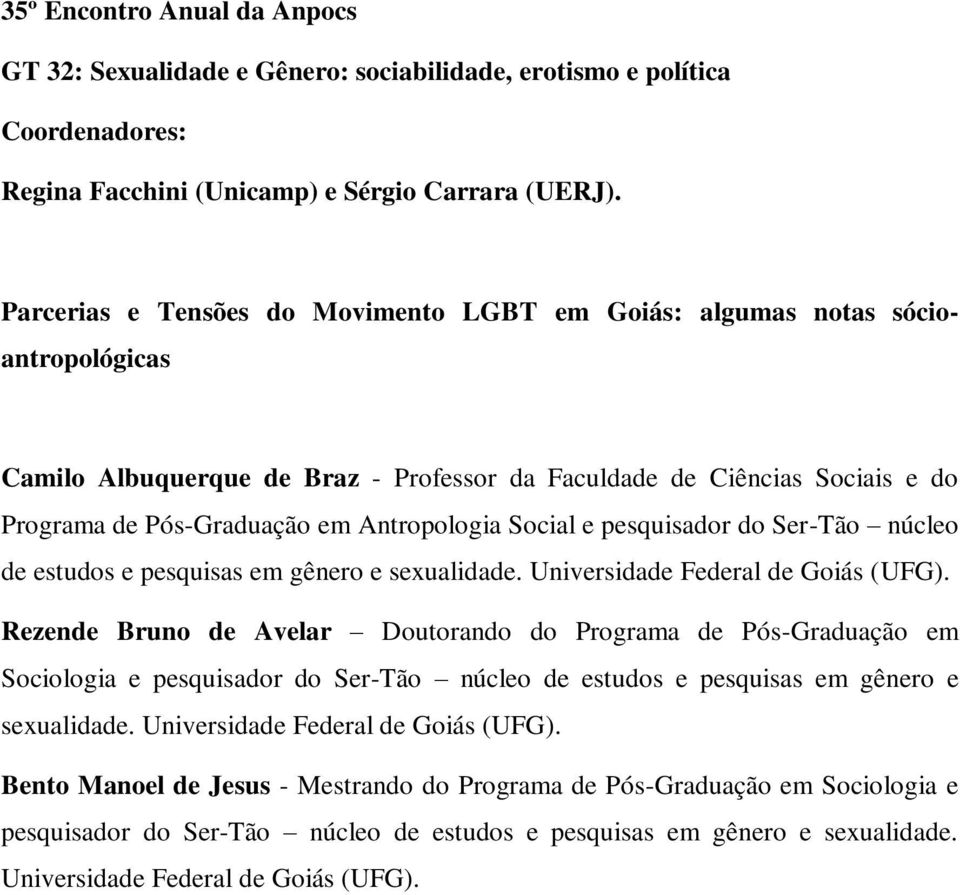 Antropologia Social e pesquisador do Ser-Tão núcleo de estudos e pesquisas em gênero e sexualidade. Universidade Federal de Goiás (UFG).