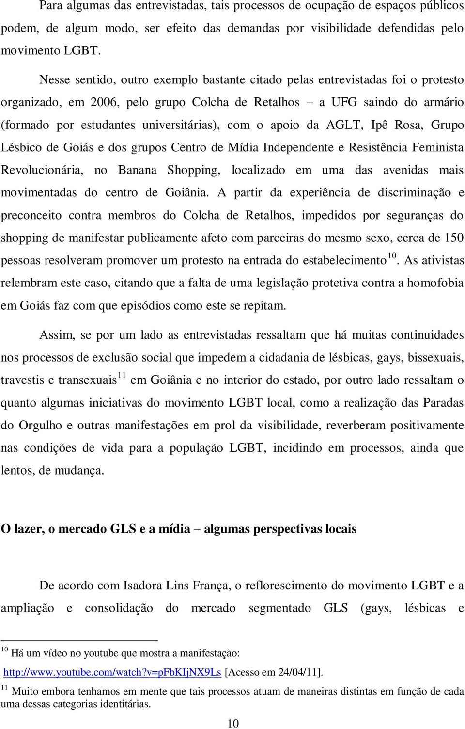 o apoio da AGLT, Ipê Rosa, Grupo Lésbico de Goiás e dos grupos Centro de Mídia Independente e Resistência Feminista Revolucionária, no Banana Shopping, localizado em uma das avenidas mais