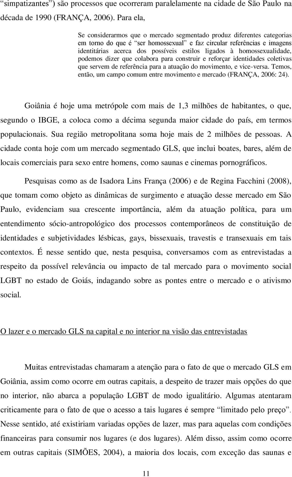 ligados à homossexualidade, podemos dizer que colabora para construir e reforçar identidades coletivas que servem de referência para a atuação do movimento, e vice-versa.