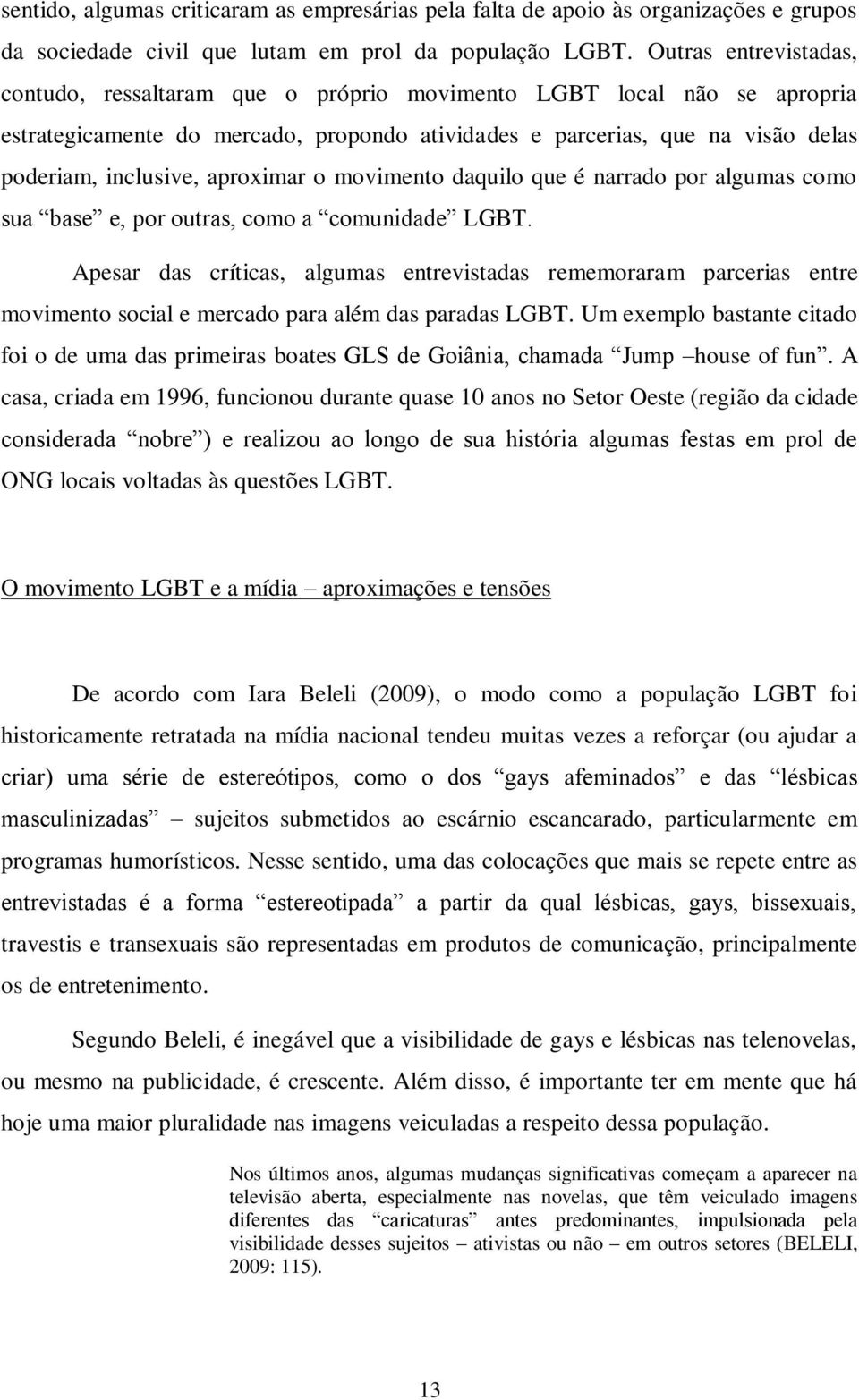 aproximar o movimento daquilo que é narrado por algumas como sua base e, por outras, como a comunidade LGBT.