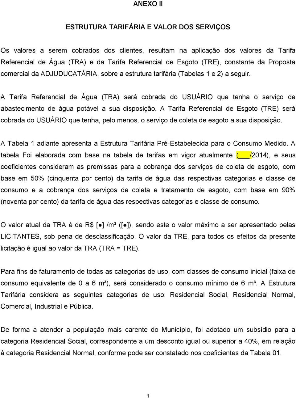 A Tarifa Referencial de Água (TRA) será cobrada do USUÁRIO que tenha o serviço de abastecimento de água potável a sua disposição.