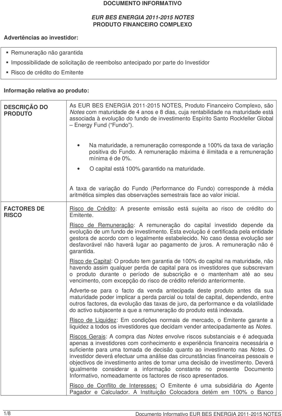 anos e 8 dias, cuja rentabilidade na maturidade está associada à evolução do fundo de investimento Espírito Santo Rockfeller Global Energy Fund ( Fundo ).