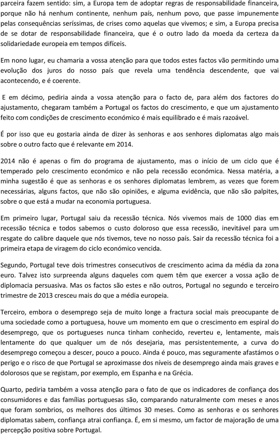 Em nono lugar, eu chamaria a vossa atenção para que todos estes factos vão permitindo uma evolução dos juros do nosso país que revela uma tendência descendente, que vai acontecendo, e é coerente.