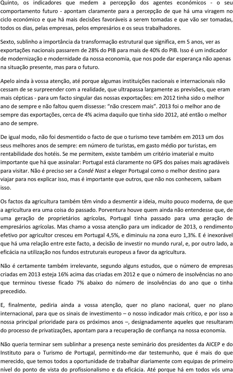 Sexto, sublinho a importância da transformação estrutural que significa, em 5 anos, ver as exportações nacionais passarem de 28% do PIB para mais de 40% do PIB.