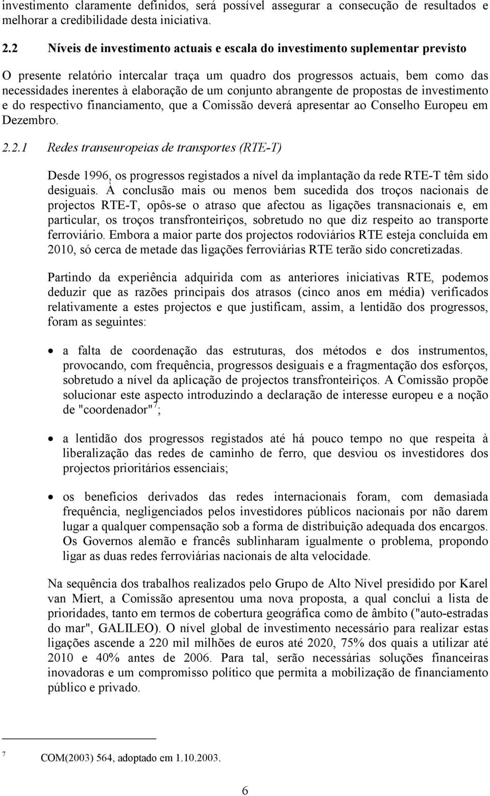 de um conjunto abrangente de propostas de investimento e do respectivo financiamento, que a Comissão deverá apresentar ao Conselho Europeu em Dezembro. 2.