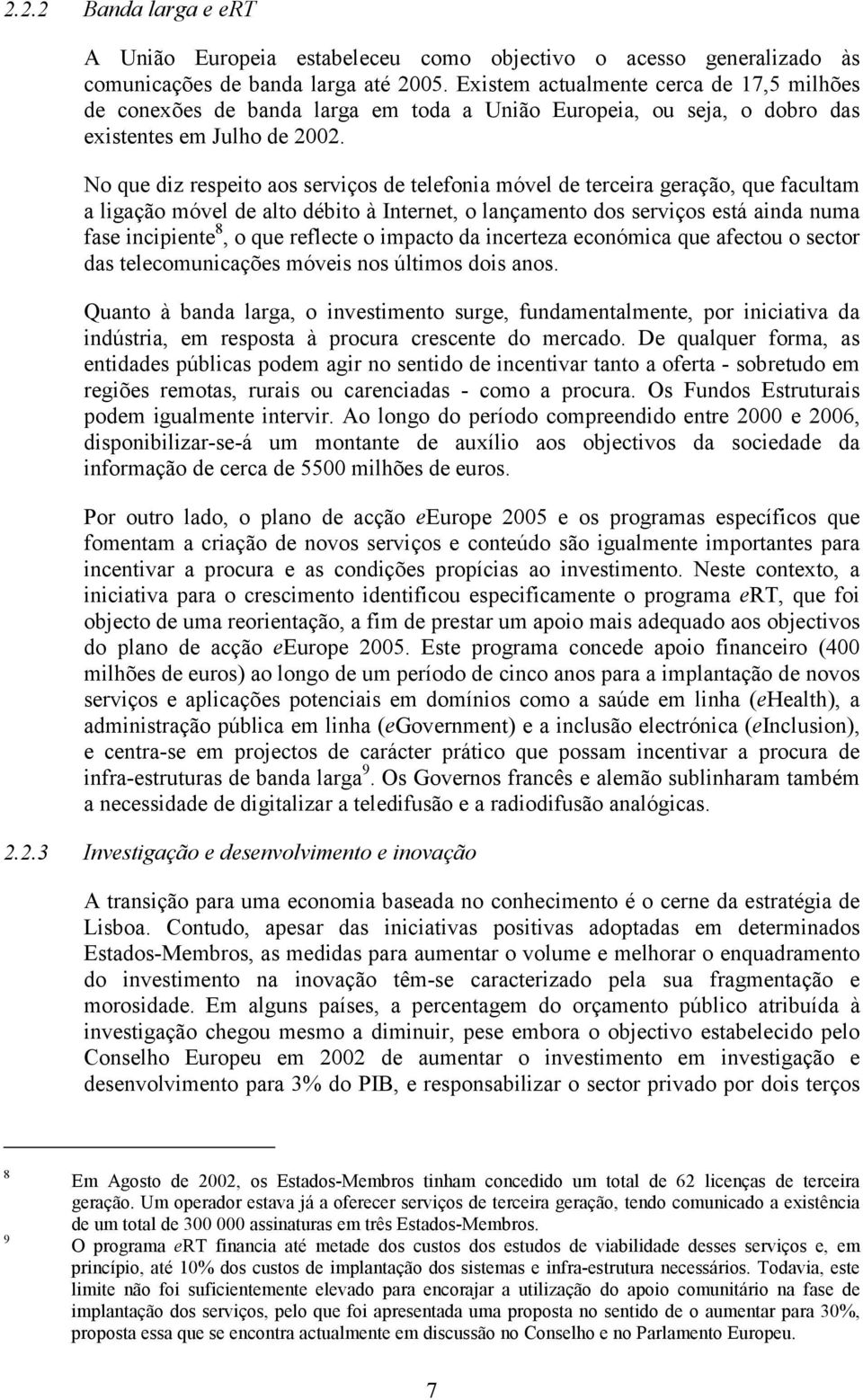 No que diz respeito aos serviços de telefonia móvel de terceira geração, que facultam a ligação móvel de alto débito à Internet, o lançamento dos serviços está ainda numa fase incipiente 8, o que