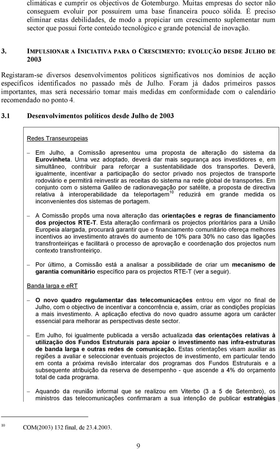 IMPULSIONAR A INICIATIVA PARA O CRESCIMENTO: EVOLUÇÃO DESDE JULHO DE 2003 Registaram-se diversos desenvolvimentos políticos significativos nos domínios de acção específicos identificados no passado