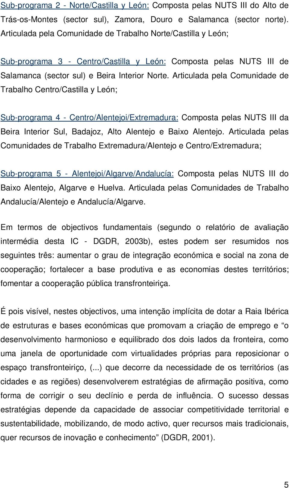 Articulada pela Comunidade de Trabalho Centro/Castilla y León; Sub-programa 4 - Centro/Alentejoi/Extremadura: Composta pelas NUTS III da Beira Interior Sul, Badajoz, Alto Alentejo e Baixo Alentejo.