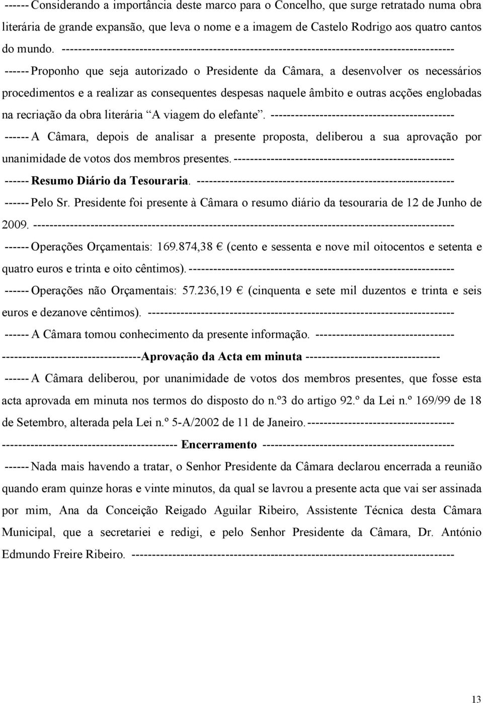 e a realizar as consequentes despesas naquele âmbito e outras acções englobadas na recriação da obra literária A viagem do elefante.