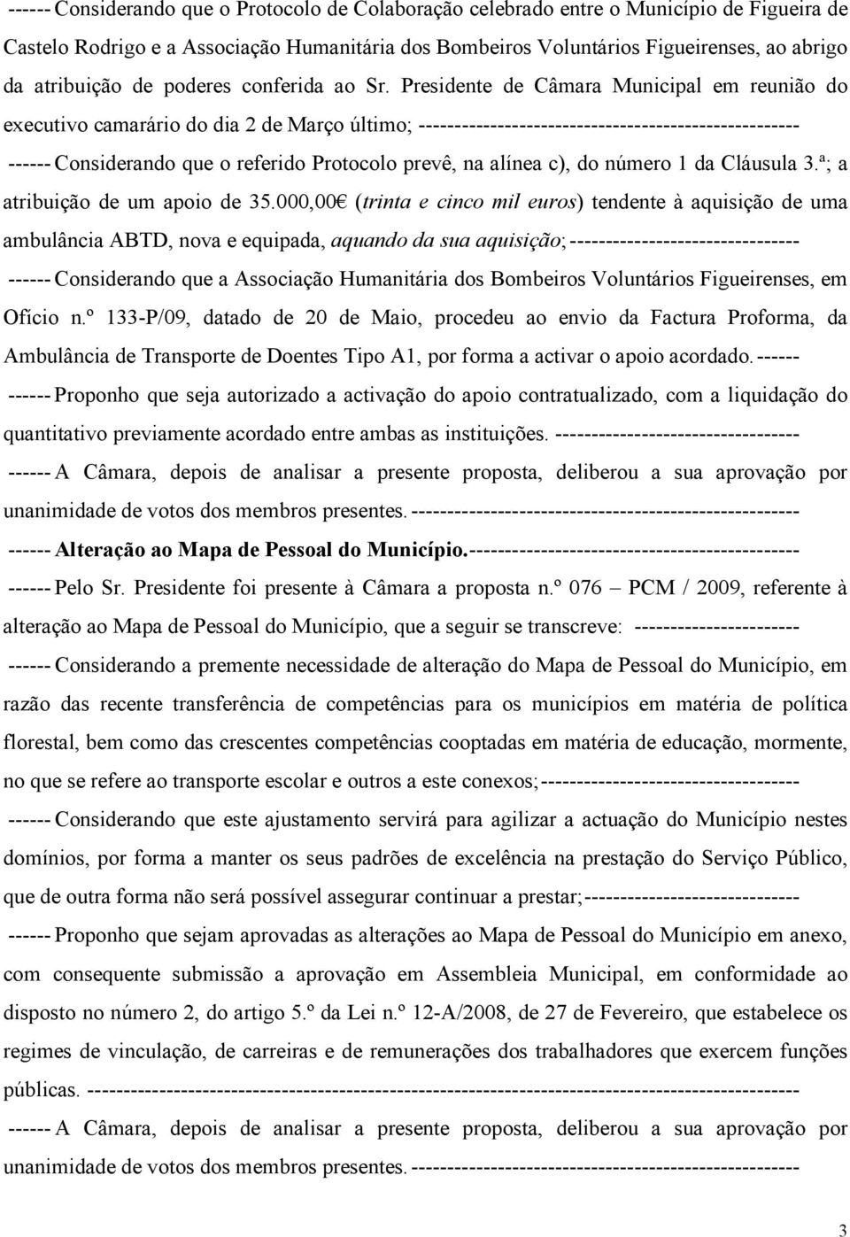 Presidente de Câmara Municipal em reunião do executivo camarário do dia 2 de Março último; ----------------------------------------------------- ------ Considerando que o referido Protocolo prevê, na