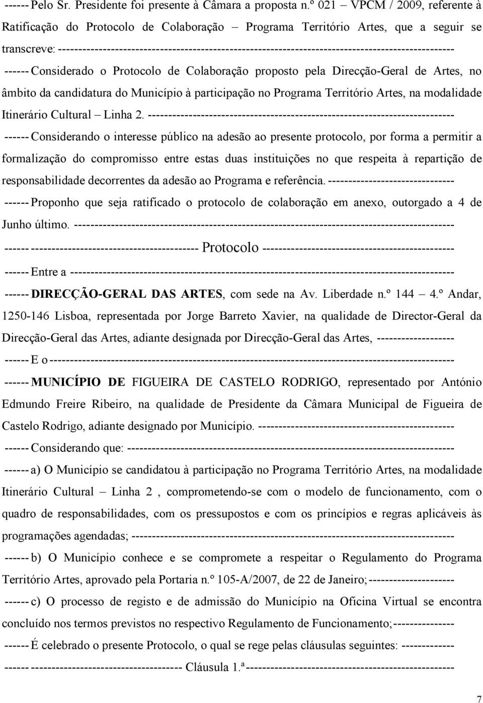 ------------------------------------------------------------------------------------------------- ------ Considerado o Protocolo de Colaboração proposto pela Direcção-Geral de Artes, no âmbito da