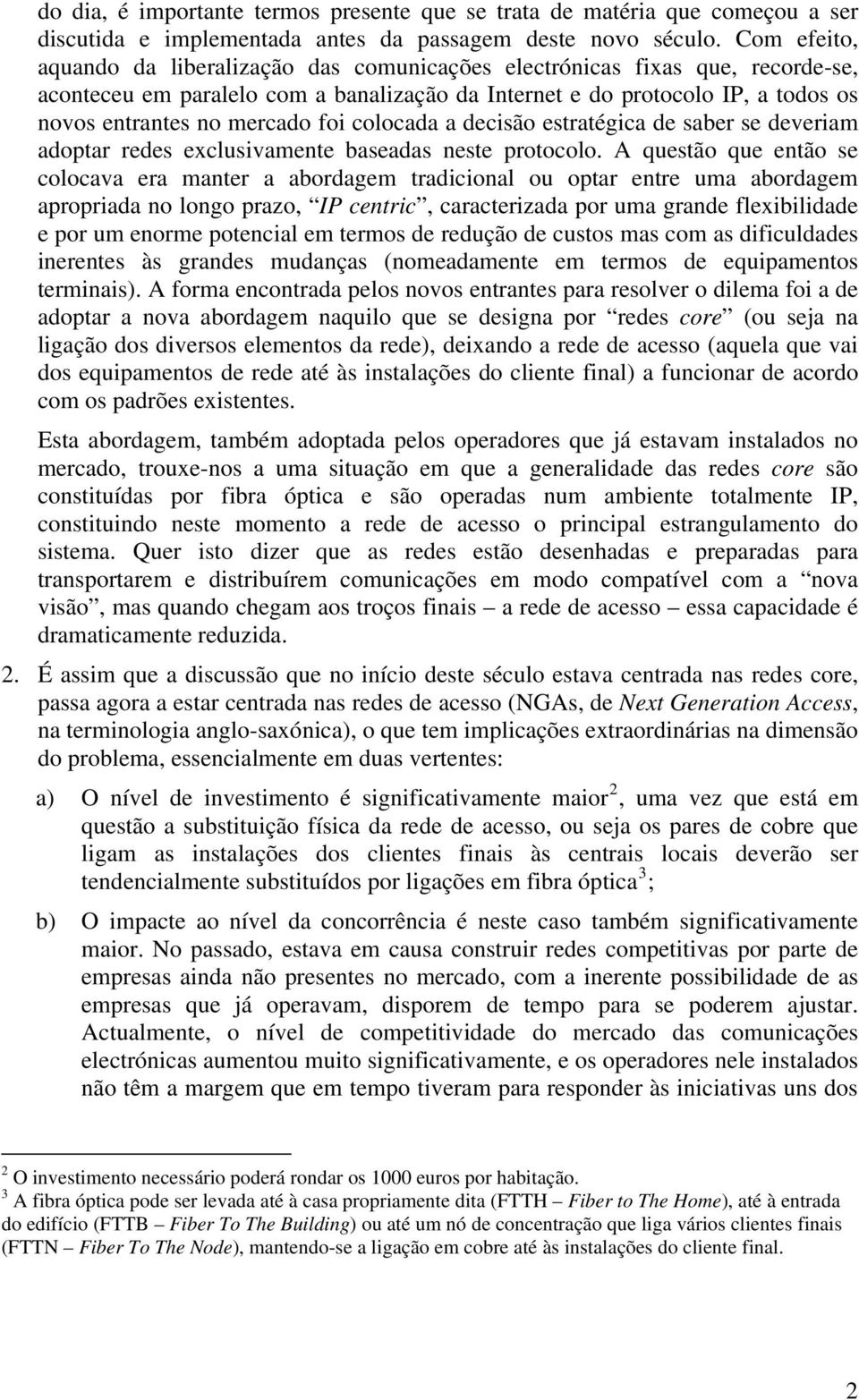 foi colocada a decisão estratégica de saber se deveriam adoptar redes exclusivamente baseadas neste protocolo.