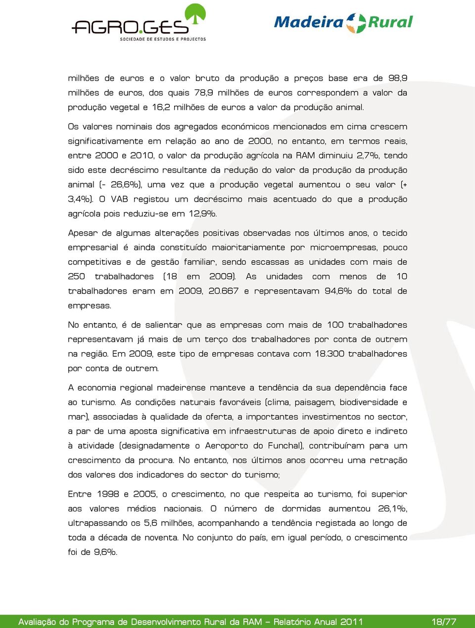 Os valores nominais dos agregados económicos mencionados em cima crescem significativamente em relação ao ano de 2000, no entanto, em termos reais, entre 2000 e 2010, o valor da produção agrícola na