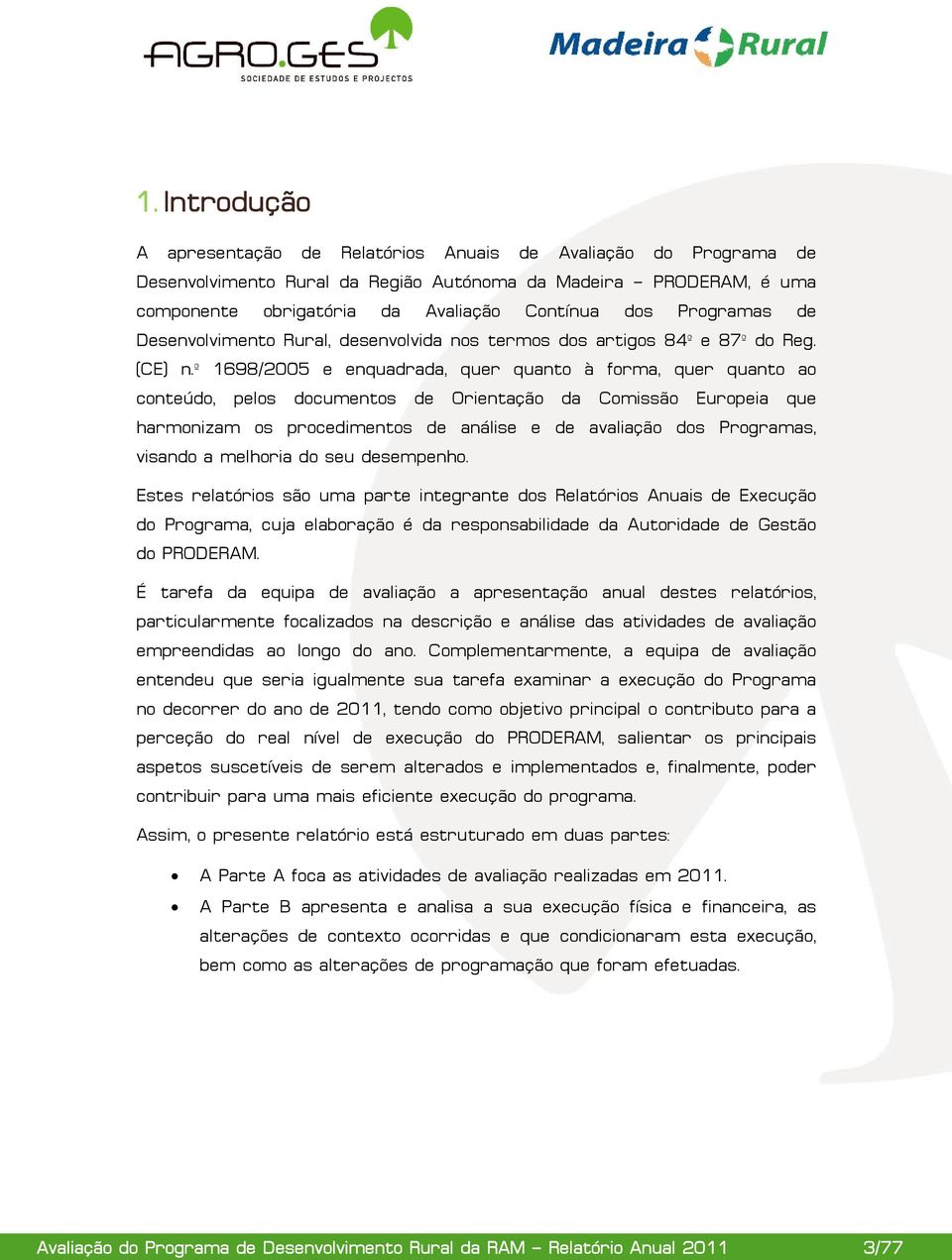 º 1698/2005 e enquadrada, quer quanto à forma, quer quanto ao conteúdo, pelos documentos de Orientação da Comissão Europeia que harmonizam os procedimentos de análise e de avaliação dos Programas,